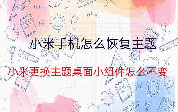 小米手机怎么恢复主题 小米更换主题桌面小组件怎么不变？